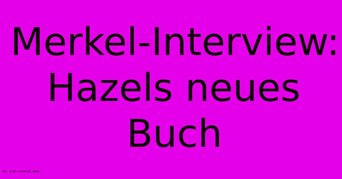 Merkel-Interview: Hazels Neues Buch