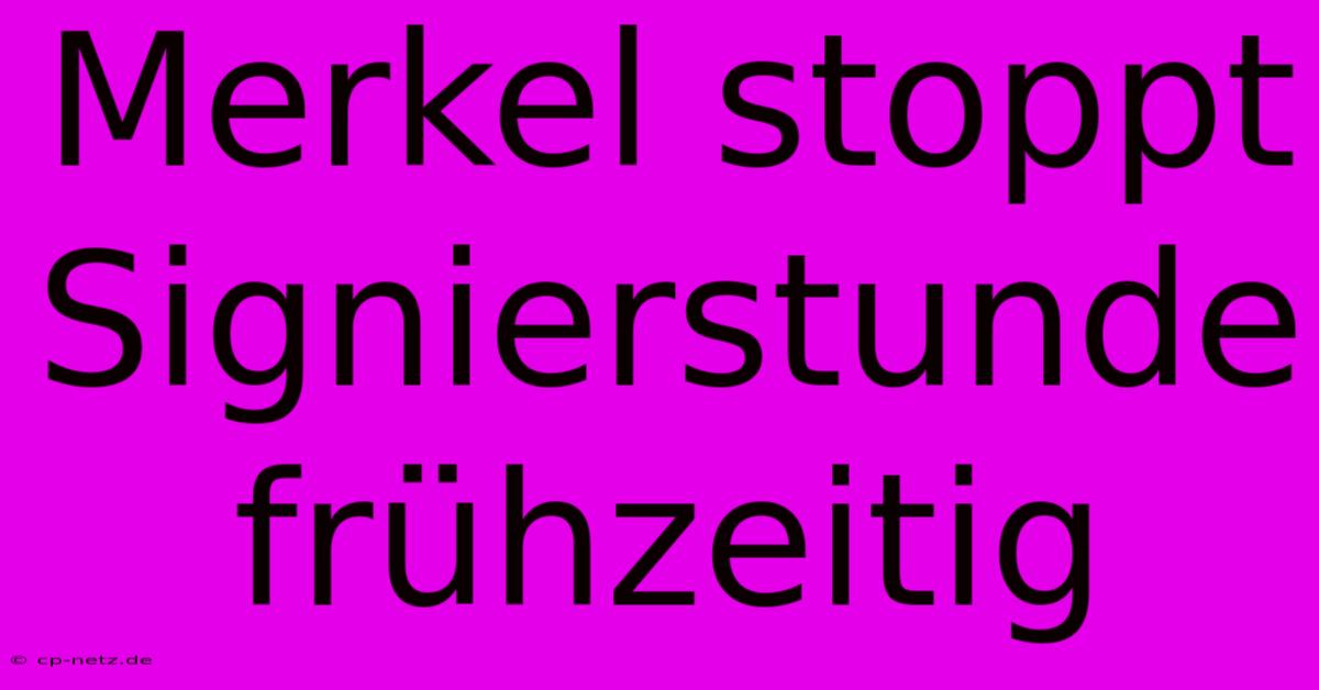 Merkel Stoppt Signierstunde Frühzeitig