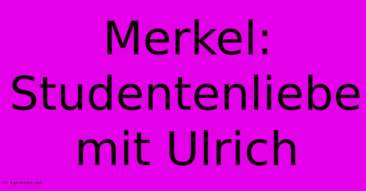 Merkel: Studentenliebe Mit Ulrich