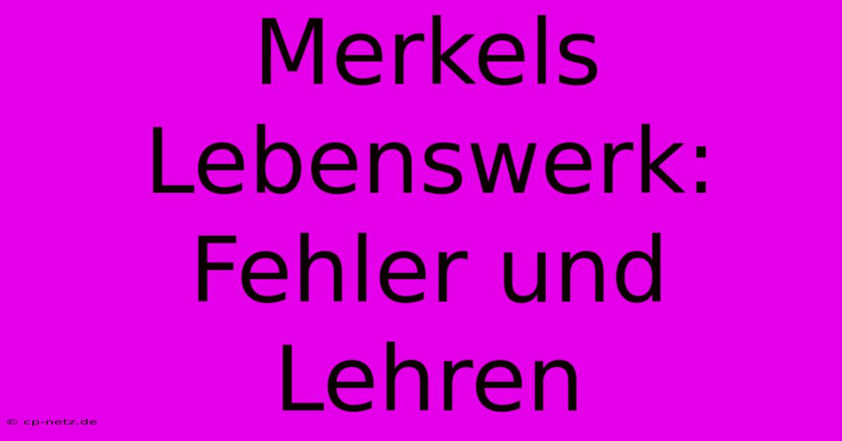 Merkels Lebenswerk:  Fehler Und Lehren