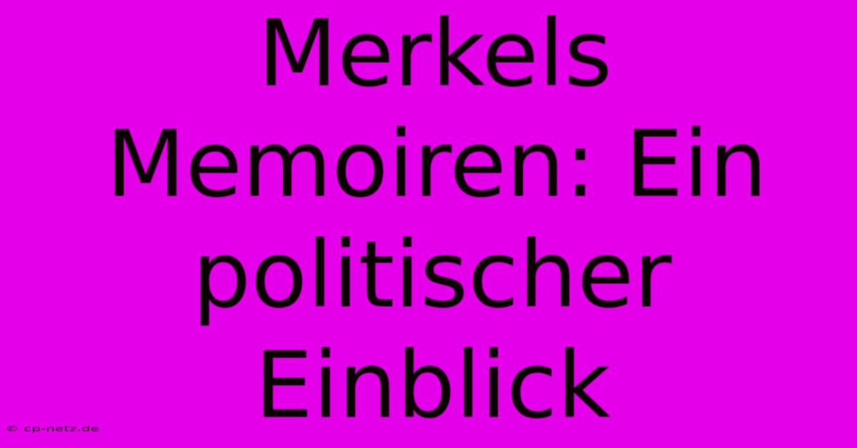 Merkels Memoiren: Ein Politischer Einblick