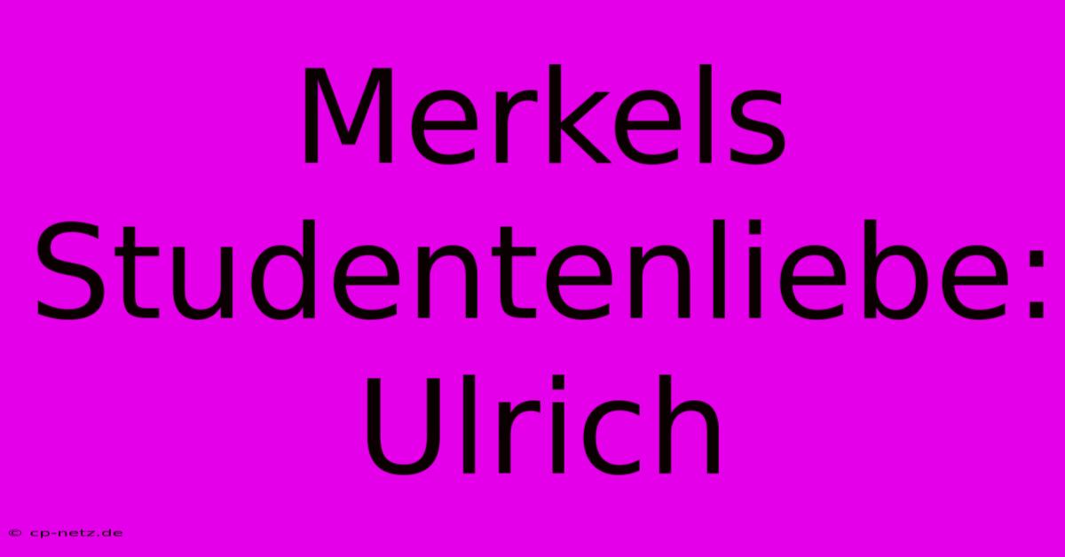 Merkels Studentenliebe: Ulrich