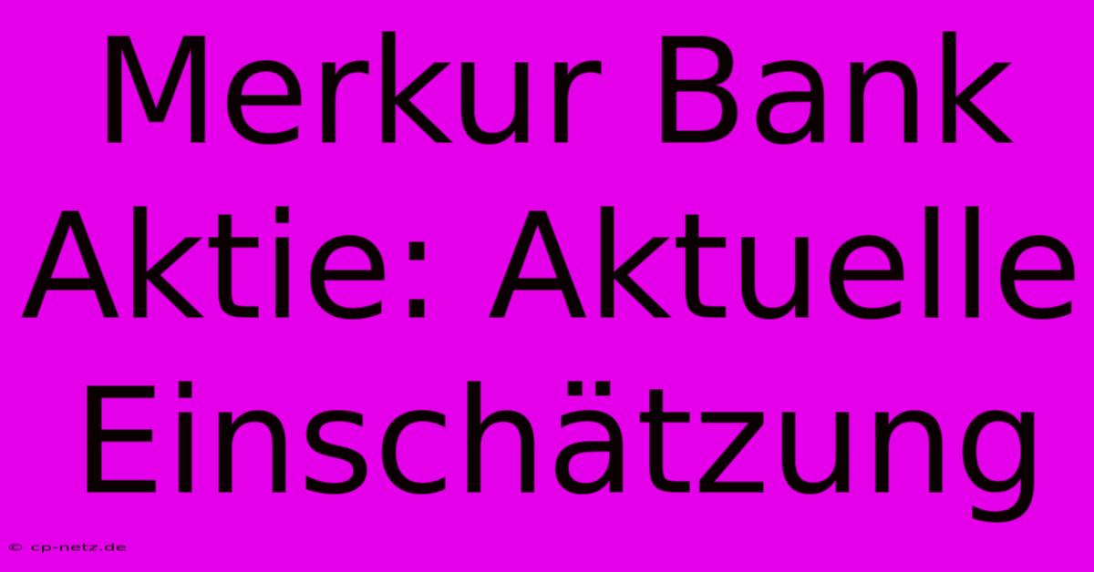 Merkur Bank Aktie: Aktuelle Einschätzung