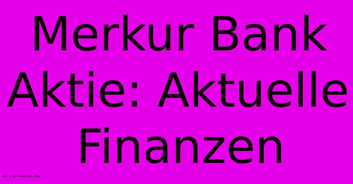 Merkur Bank Aktie: Aktuelle Finanzen