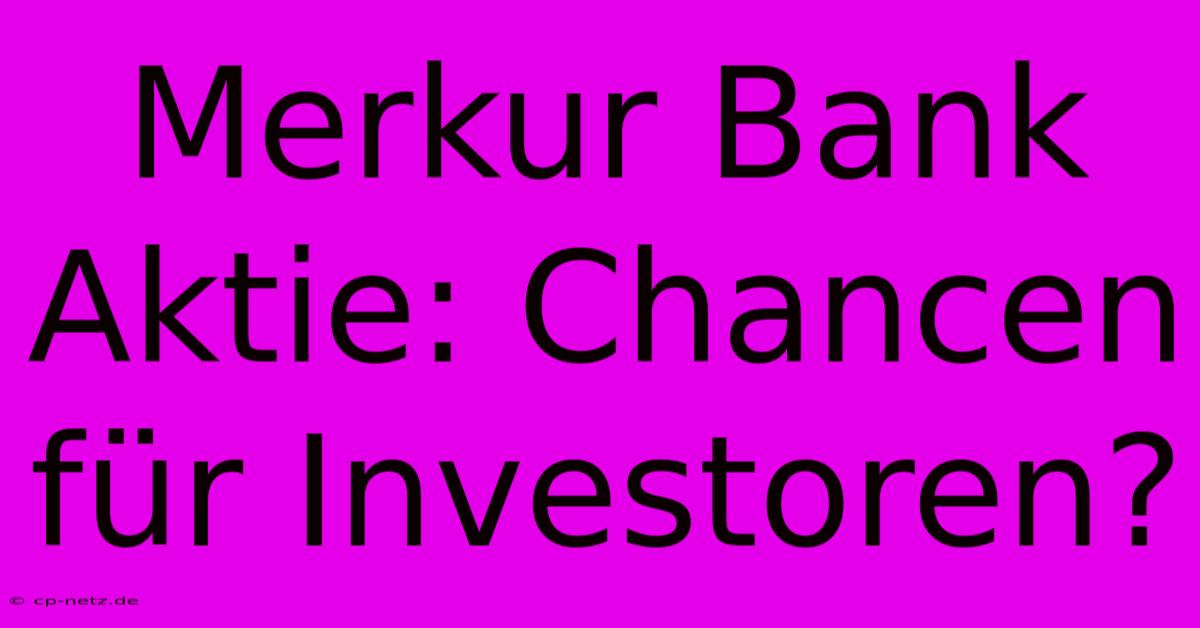 Merkur Bank Aktie: Chancen Für Investoren?