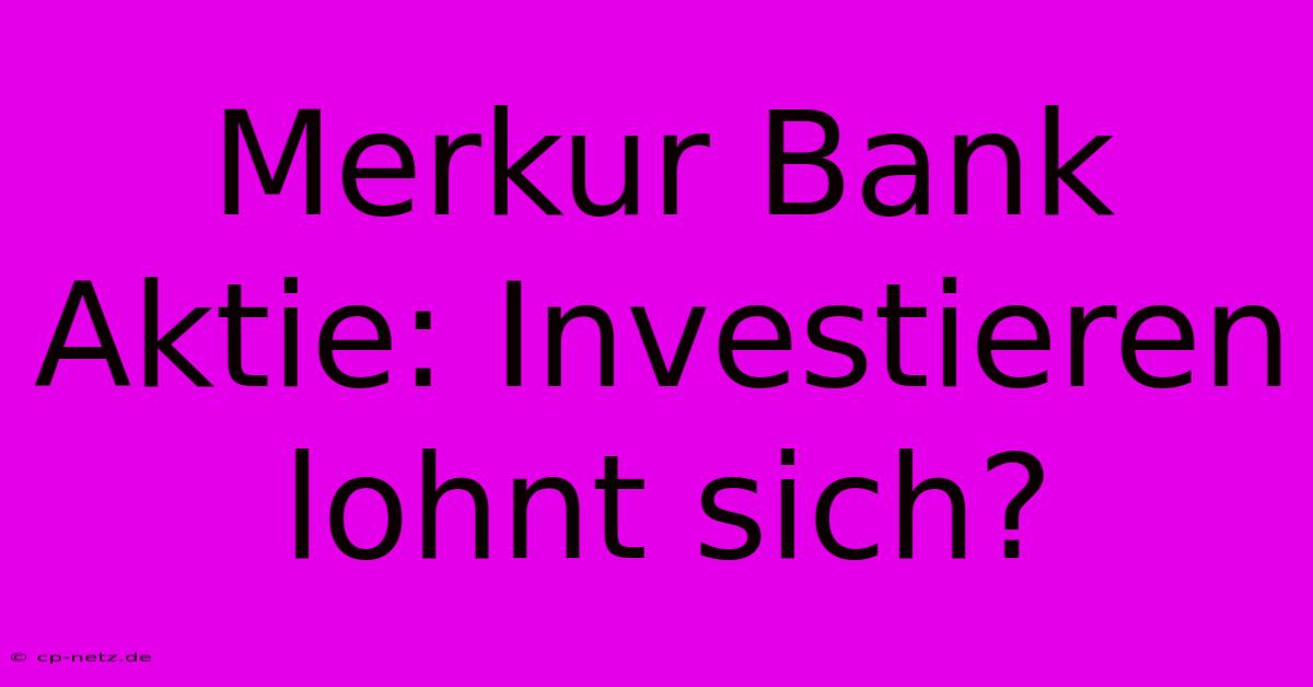 Merkur Bank Aktie: Investieren Lohnt Sich?