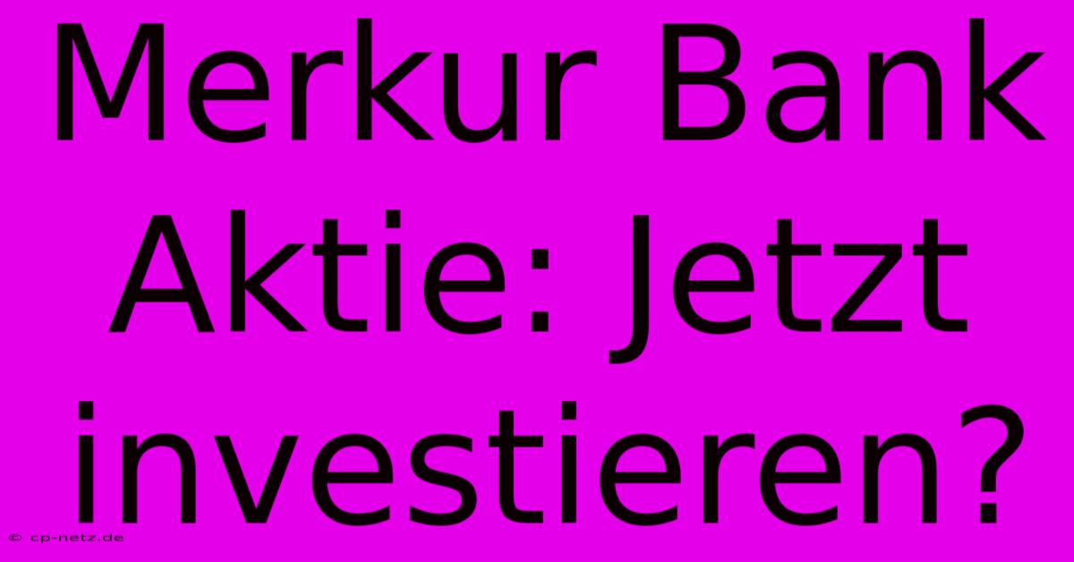 Merkur Bank Aktie: Jetzt Investieren?