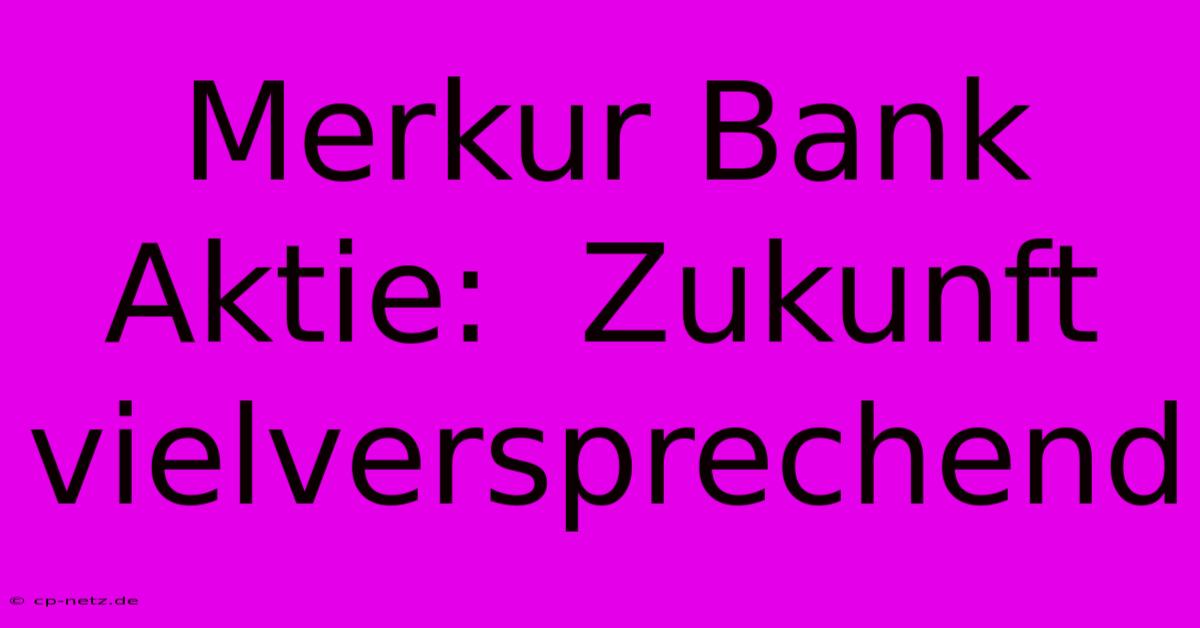 Merkur Bank Aktie:  Zukunft Vielversprechend