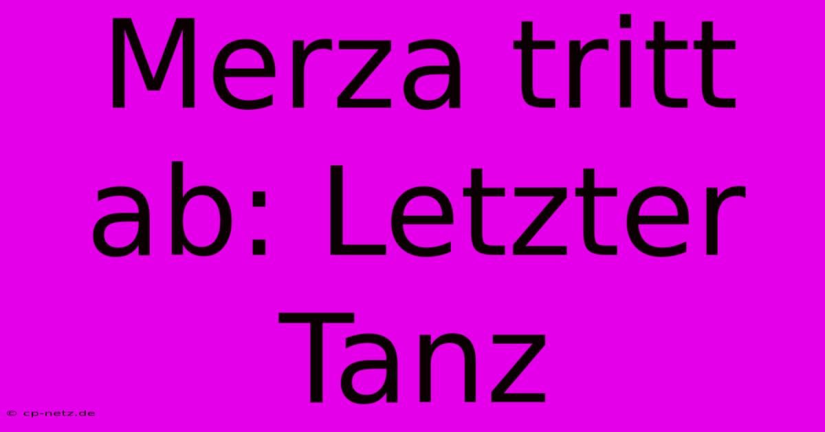 Merza Tritt Ab: Letzter Tanz