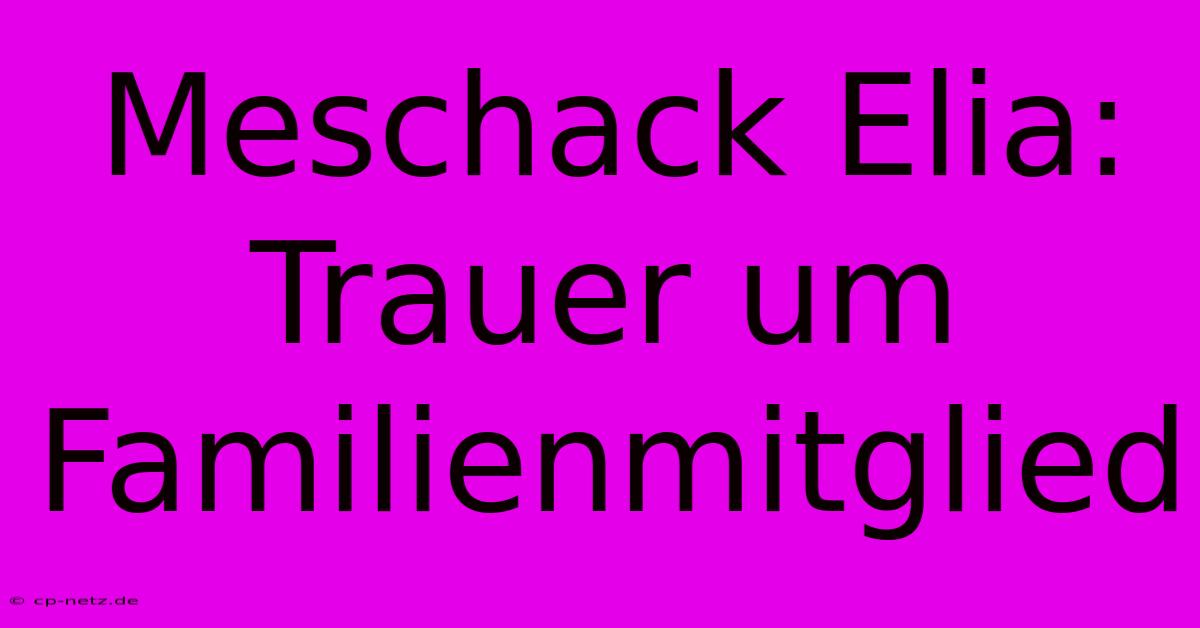 Meschack Elia: Trauer Um Familienmitglied