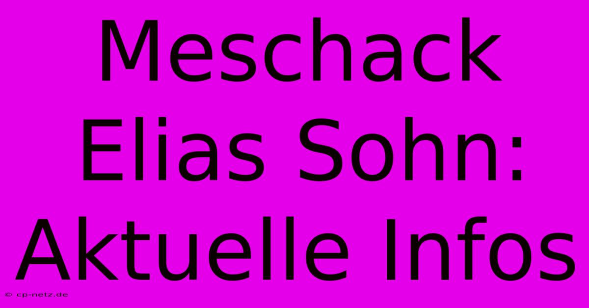 Meschack Elias Sohn: Aktuelle Infos