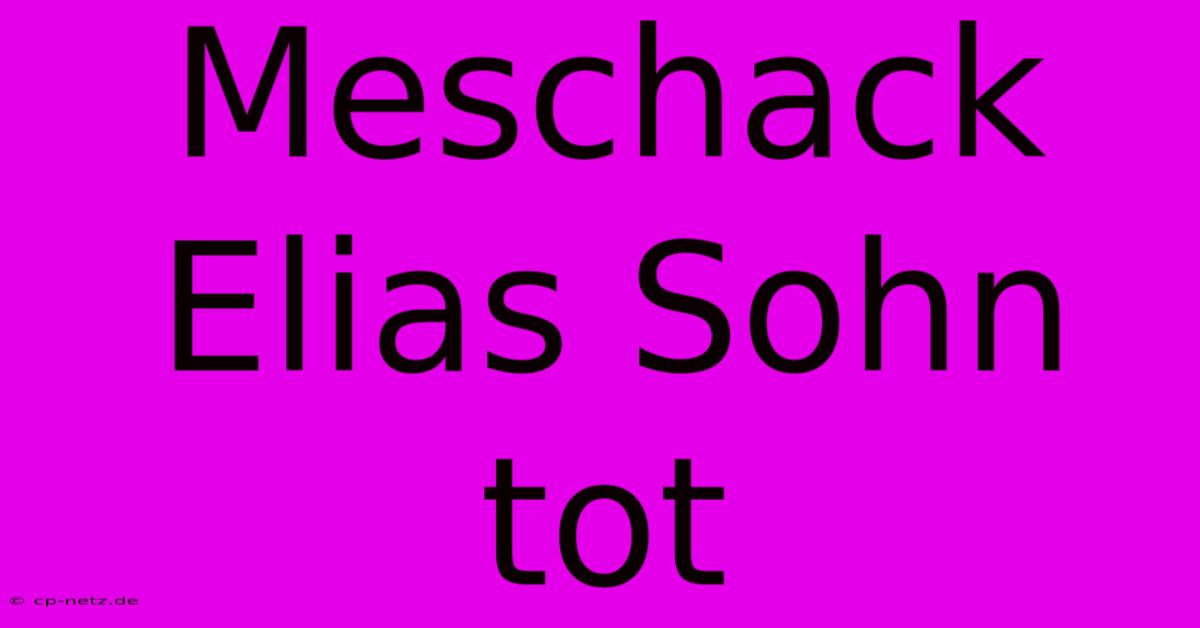 Meschack Elias Sohn Tot