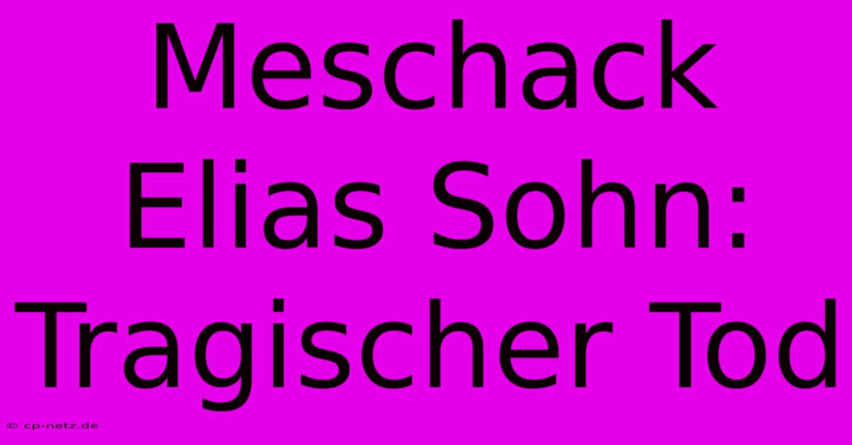 Meschack Elias Sohn: Tragischer Tod