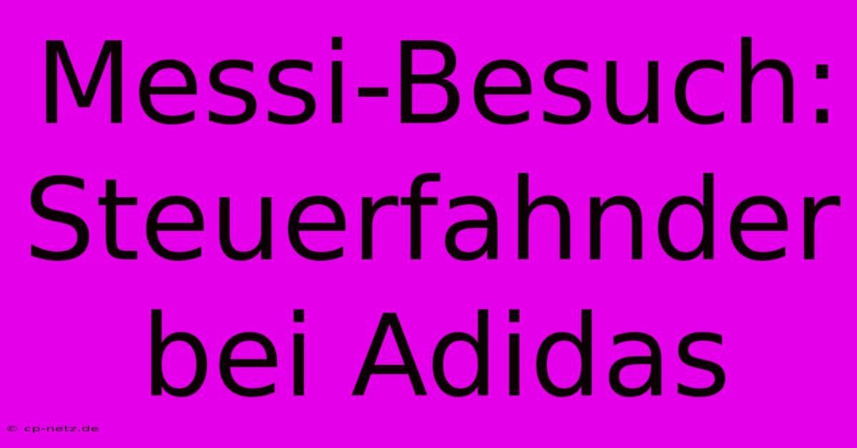 Messi-Besuch: Steuerfahnder Bei Adidas