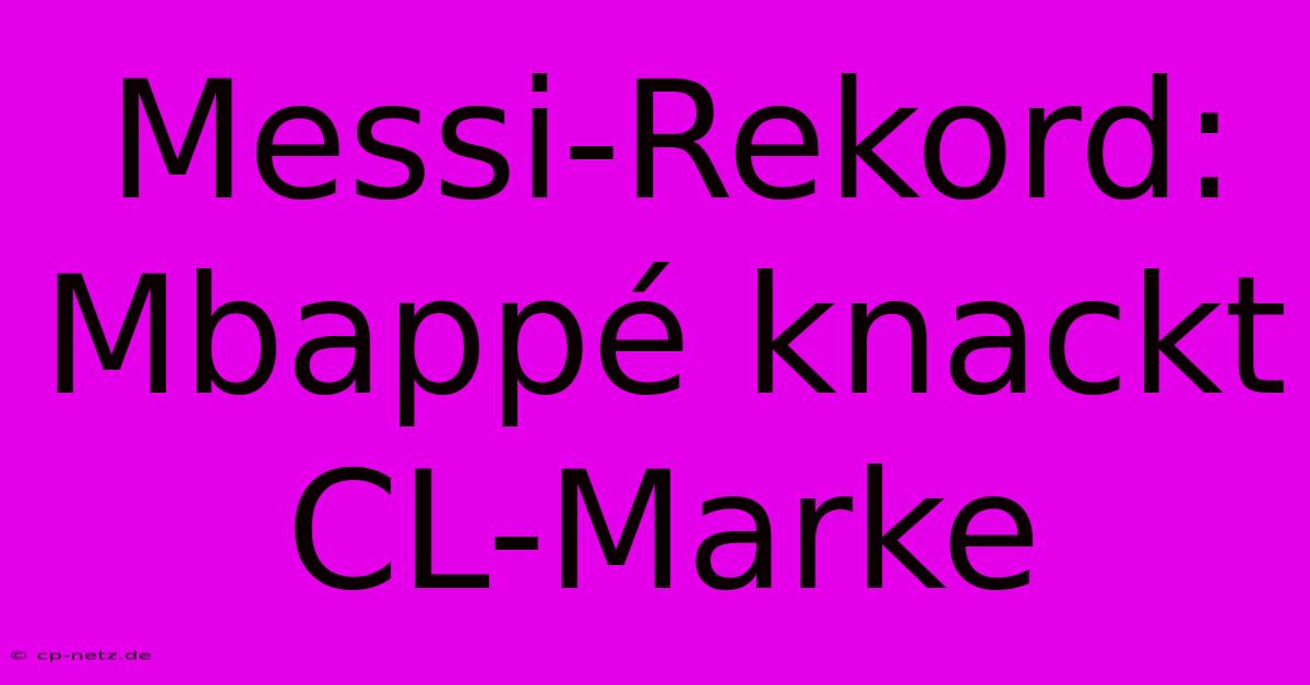 Messi-Rekord: Mbappé Knackt CL-Marke