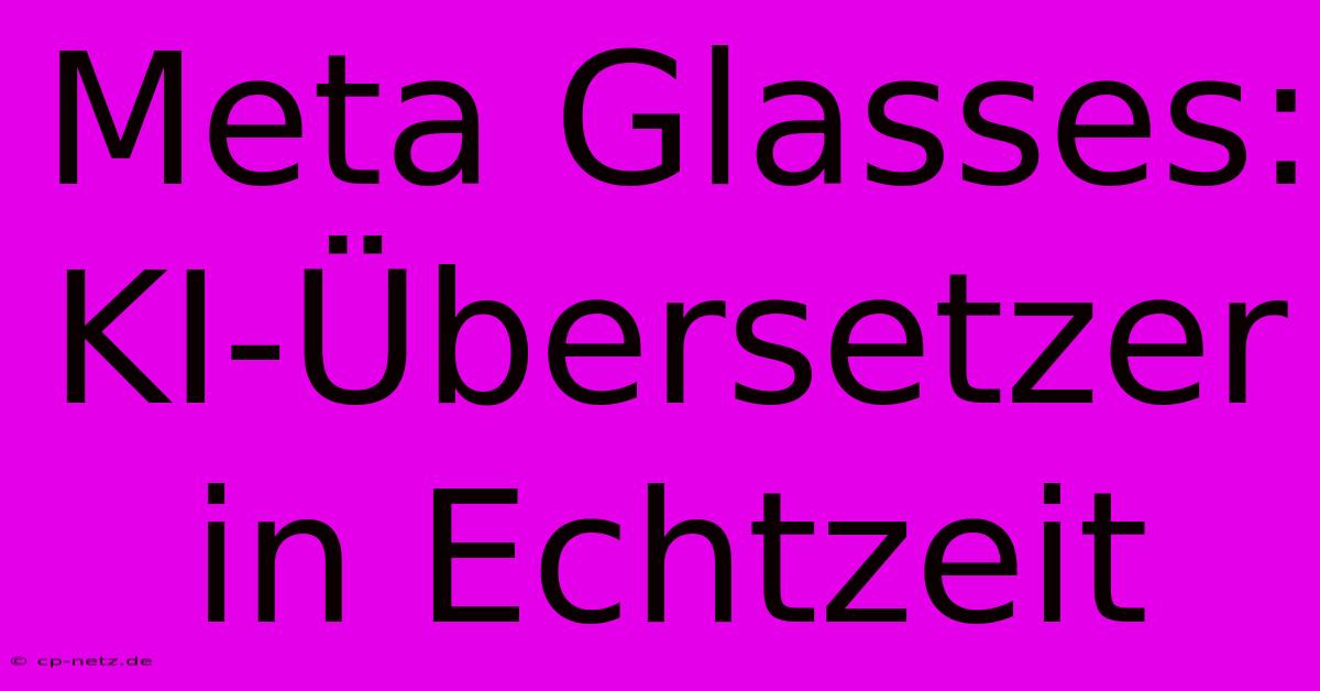 Meta Glasses: KI-Übersetzer In Echtzeit