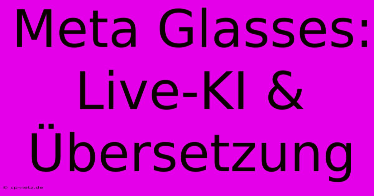 Meta Glasses: Live-KI & Übersetzung