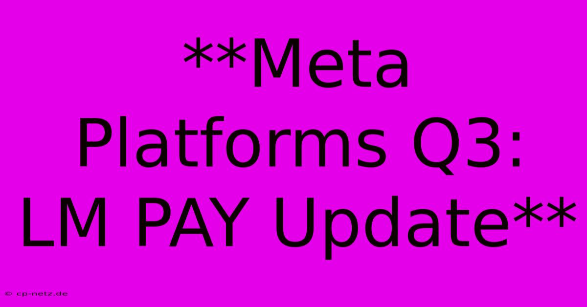 **Meta Platforms Q3: LM PAY Update**