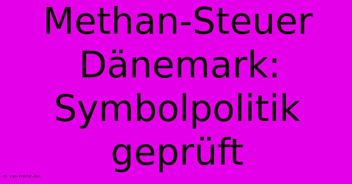 Methan-Steuer Dänemark:  Symbolpolitik Geprüft