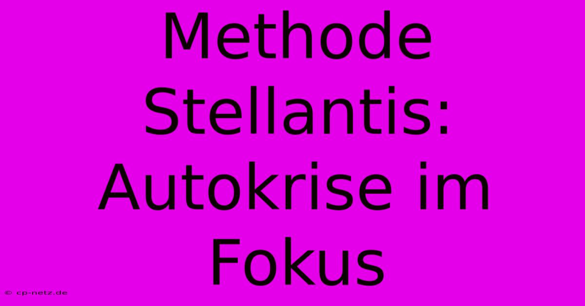 Methode Stellantis:  Autokrise Im Fokus