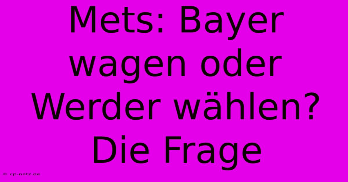 Mets: Bayer Wagen Oder Werder Wählen?  Die Frage