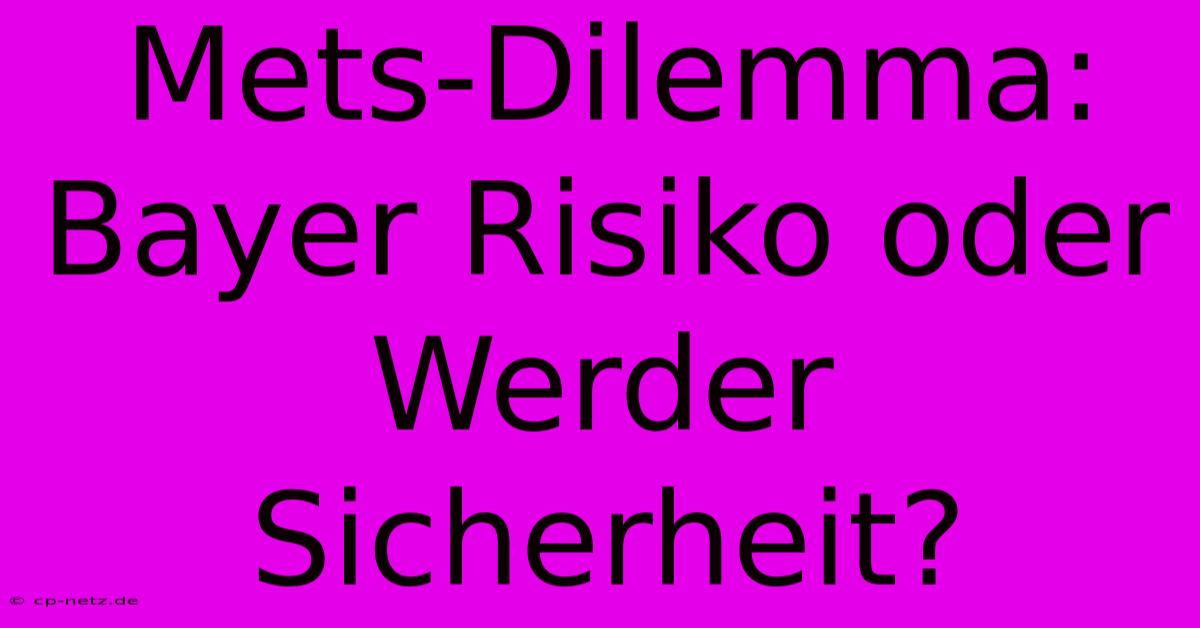 Mets-Dilemma: Bayer Risiko Oder Werder Sicherheit?