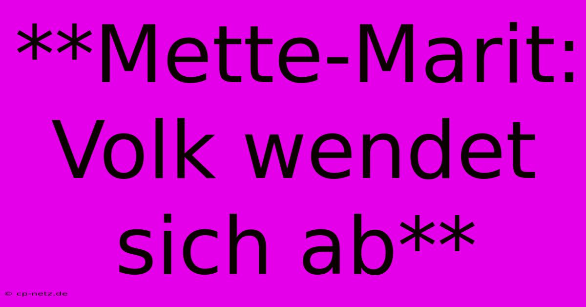 **Mette-Marit: Volk Wendet Sich Ab**