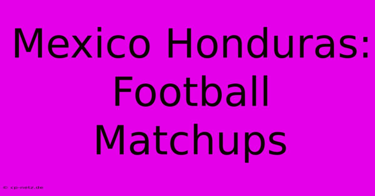 Mexico Honduras: Football Matchups