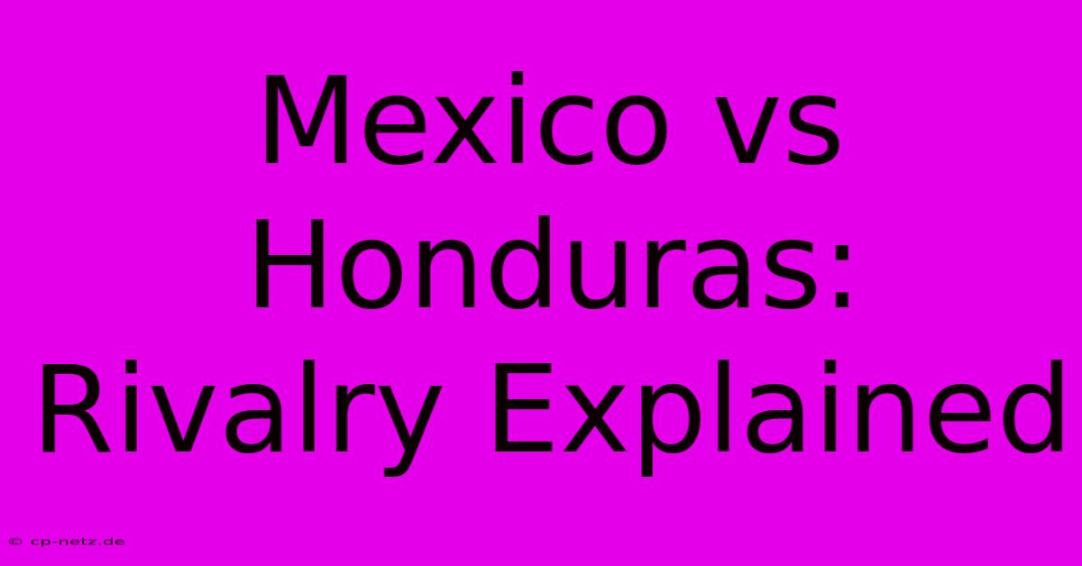 Mexico Vs Honduras: Rivalry Explained