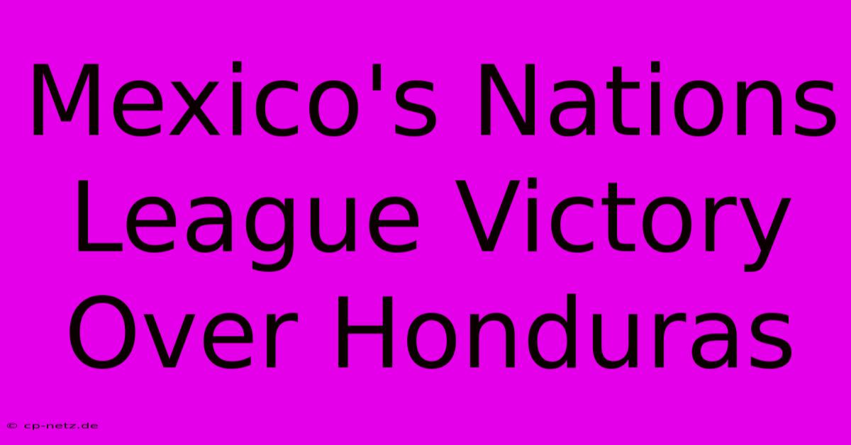 Mexico's Nations League Victory Over Honduras