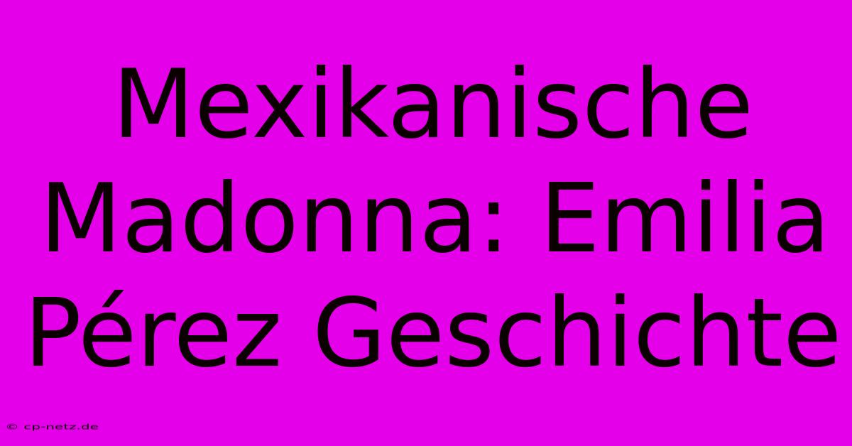 Mexikanische Madonna: Emilia Pérez Geschichte