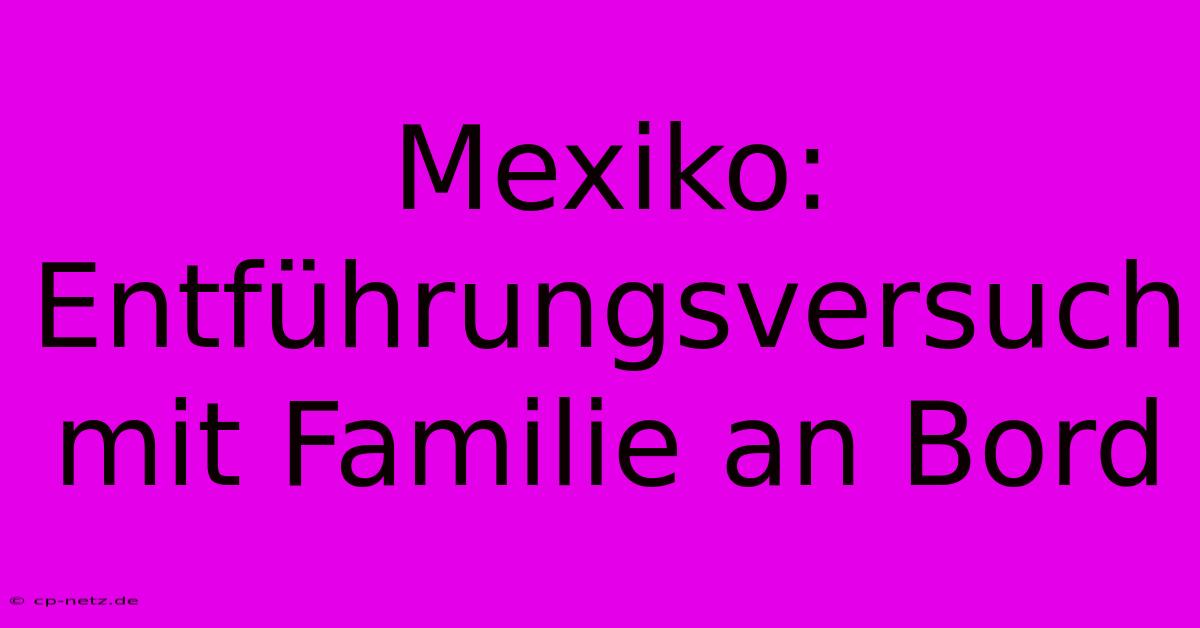 Mexiko: Entführungsversuch Mit Familie An Bord