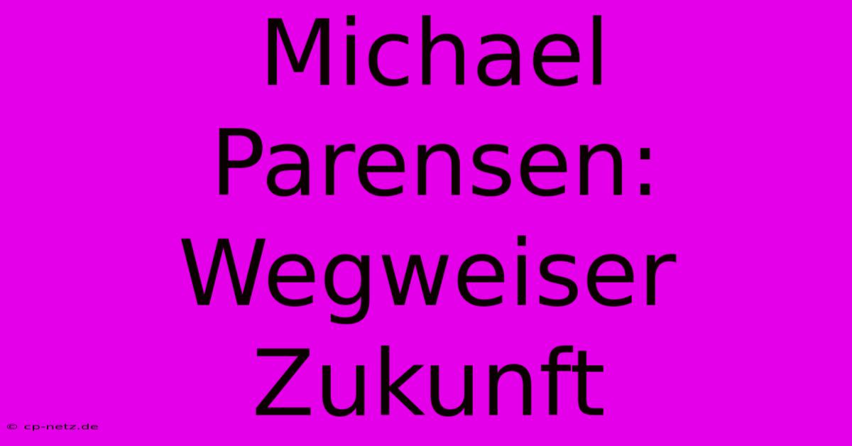 Michael Parensen: Wegweiser Zukunft