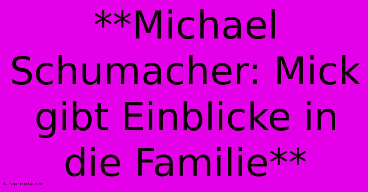 **Michael Schumacher: Mick Gibt Einblicke In Die Familie**