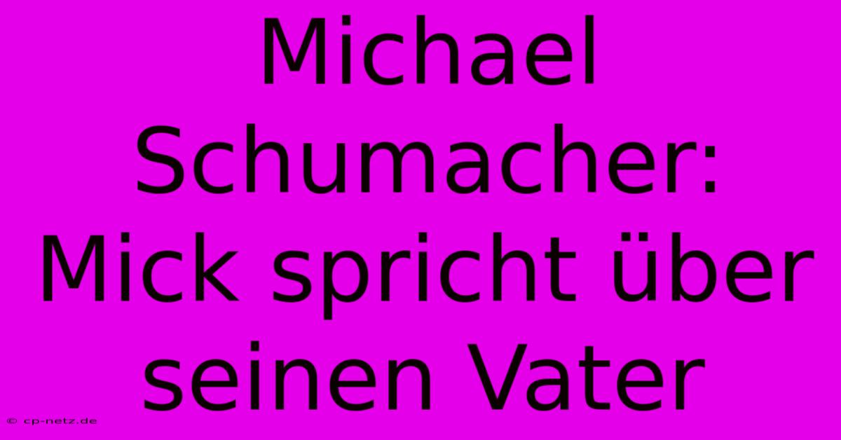 Michael Schumacher: Mick Spricht Über Seinen Vater