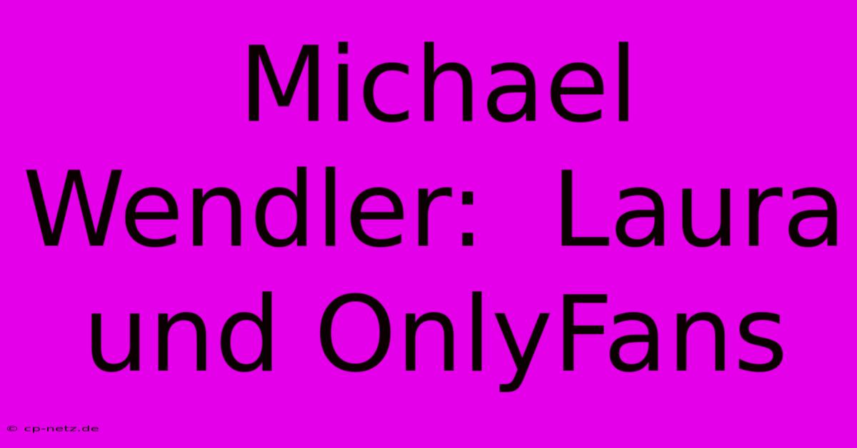 Michael Wendler:  Laura Und OnlyFans