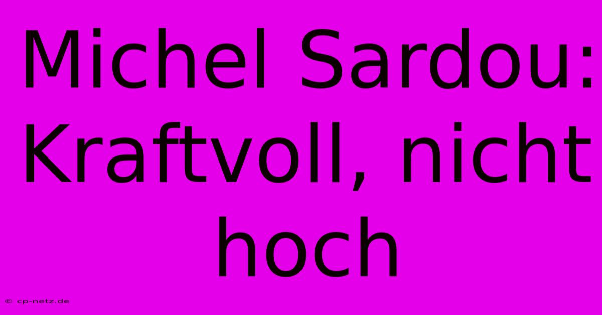 Michel Sardou: Kraftvoll, Nicht Hoch