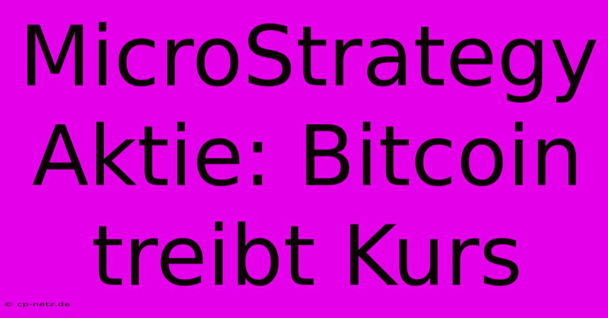 MicroStrategy Aktie: Bitcoin Treibt Kurs