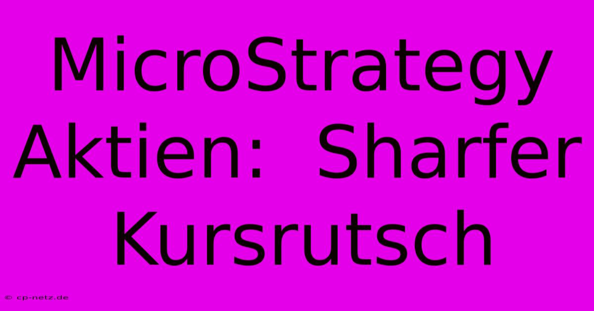 MicroStrategy Aktien:  Sharfer Kursrutsch