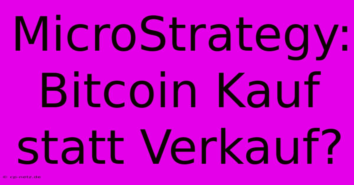 MicroStrategy: Bitcoin Kauf Statt Verkauf?