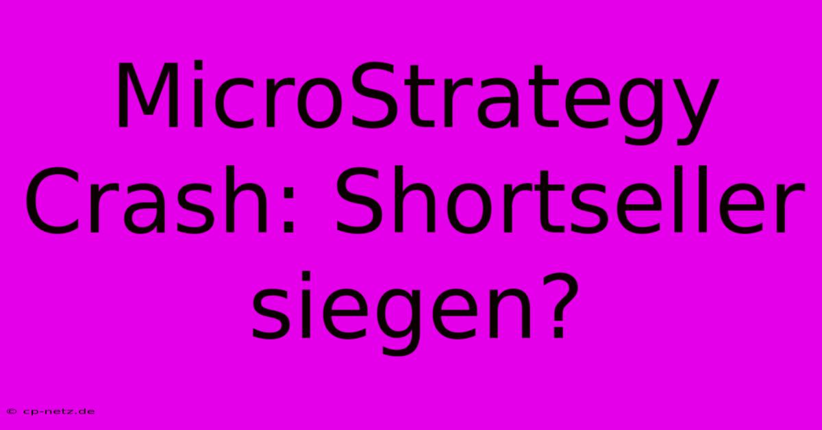 MicroStrategy Crash: Shortseller Siegen?