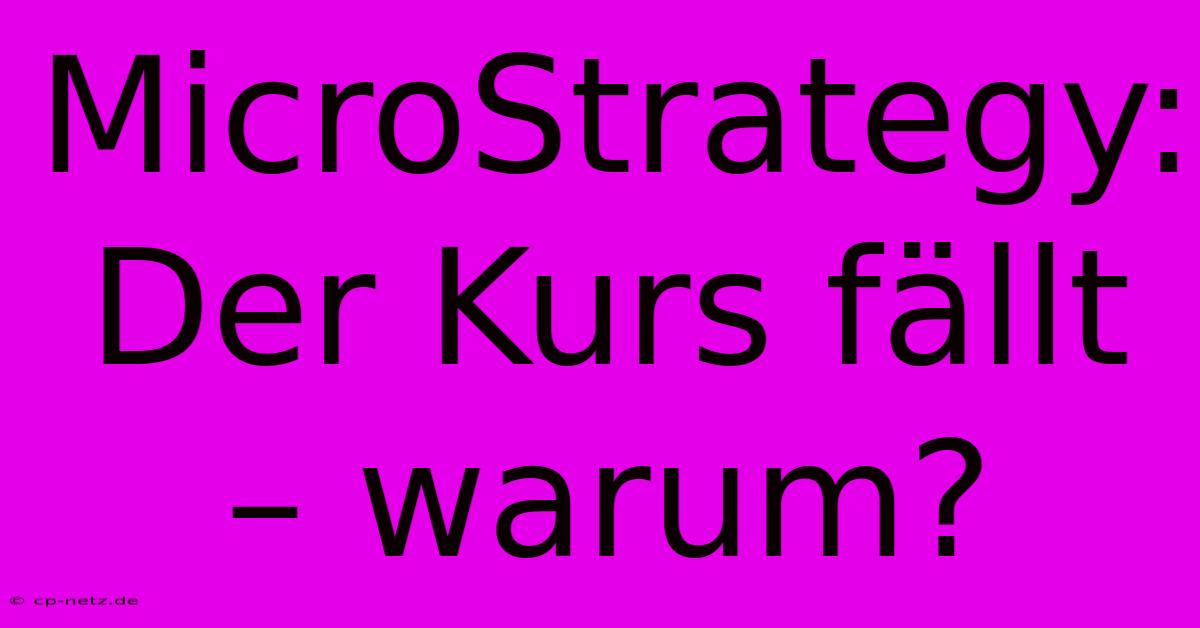 MicroStrategy:  Der Kurs Fällt – Warum?