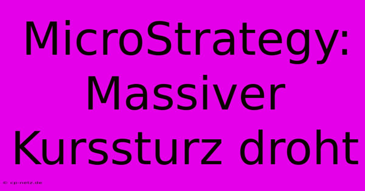 MicroStrategy: Massiver Kurssturz Droht