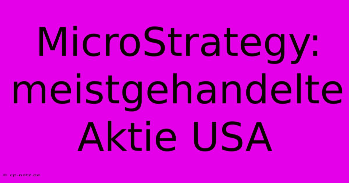 MicroStrategy:  Meistgehandelte Aktie USA