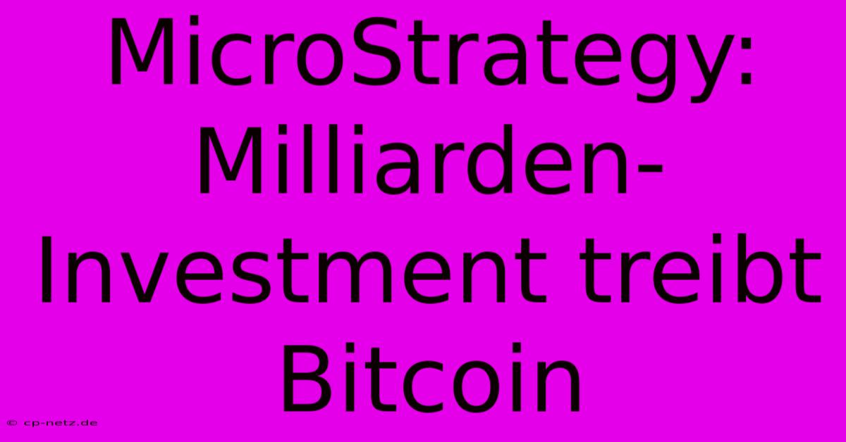 MicroStrategy: Milliarden-Investment Treibt Bitcoin