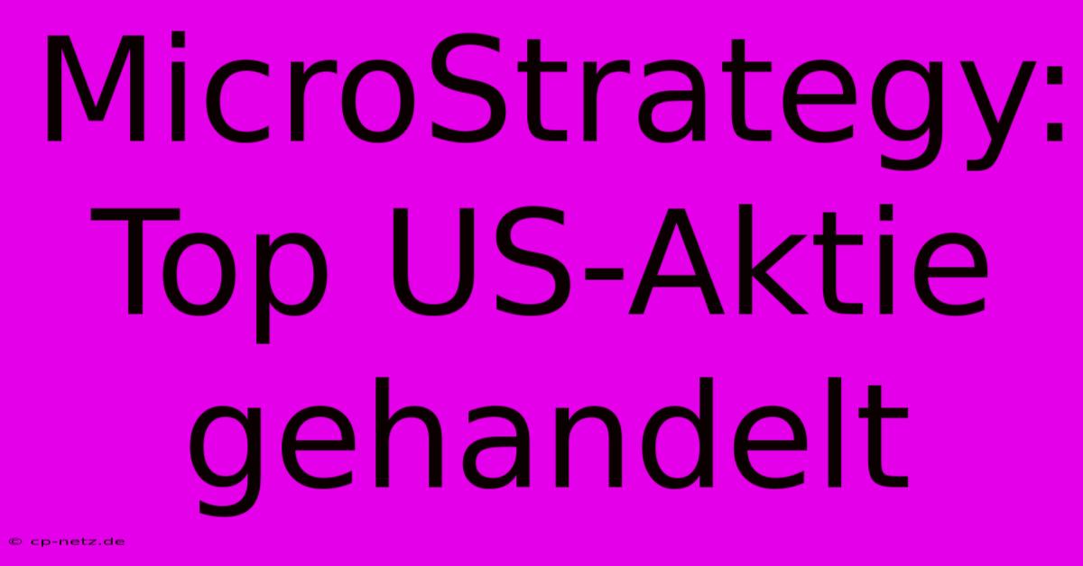 MicroStrategy: Top US-Aktie Gehandelt