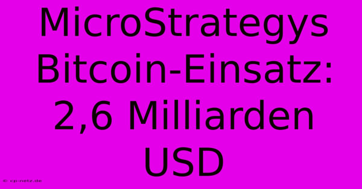 MicroStrategys Bitcoin-Einsatz: 2,6 Milliarden USD