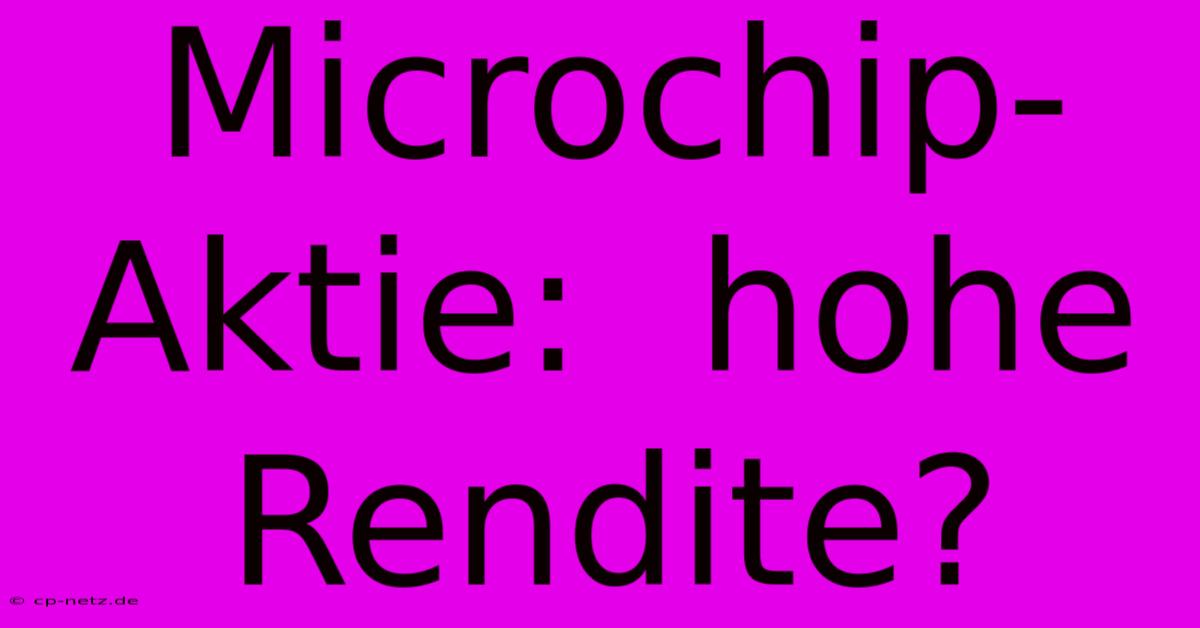 Microchip-Aktie:  Hohe Rendite?