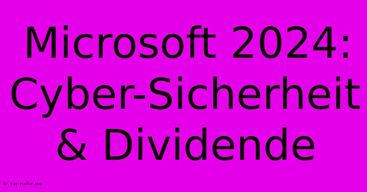 Microsoft 2024: Cyber-Sicherheit & Dividende