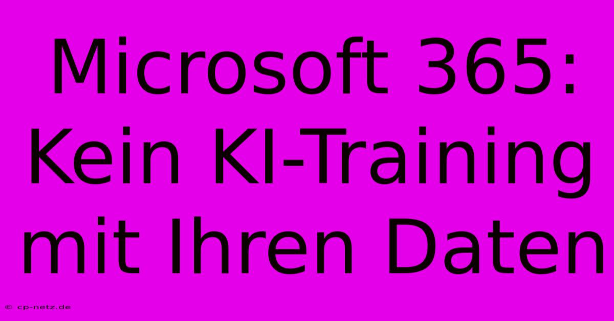 Microsoft 365: Kein KI-Training Mit Ihren Daten